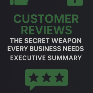 Customer Reviews - The Secret Weapon Every Business Needs - Executive Summary